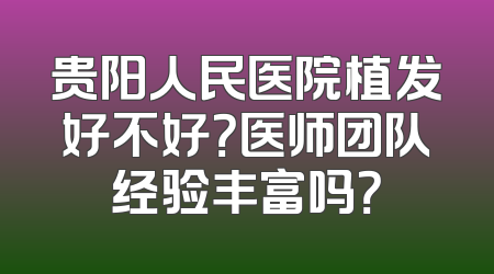 贵阳人民医院植发好不好？医师团队经验丰富吗？