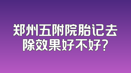 郑州五附院胎记去除效果好不好？