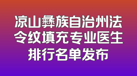 凉山彝族自治州法令纹填充专业医生排行名单发布
