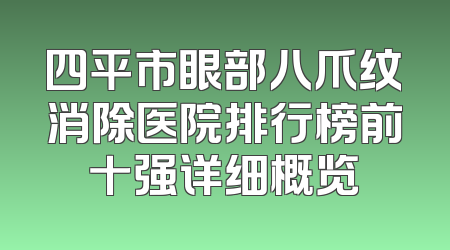四平市眼部八爪纹消除医院排行榜前十强详细概览