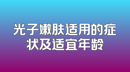 光子嫩肤适用的症状及适宜年龄