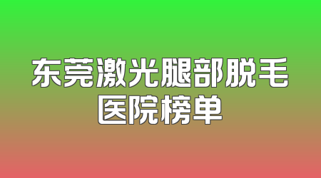 东莞激光腿部脱毛医院榜单