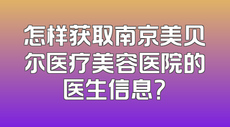 怎样获取南京美贝尔医疗美容医院的医生信息？