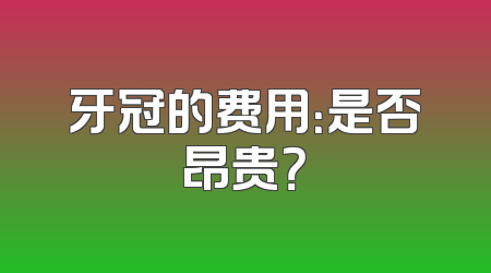 牙冠的费用：是否昂贵？