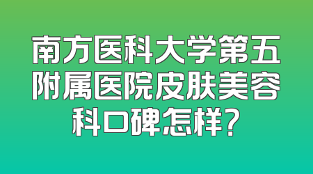 南方医科大学第五附属医院皮肤美容科口碑怎样？