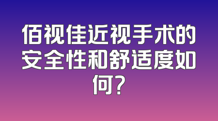 佰视佳近视手术的安全性和舒适度如何？