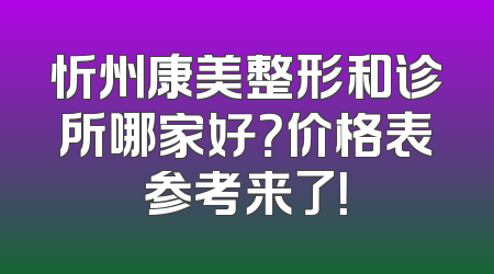 忻州康美整形和诊所哪家好？价格表参考来了！