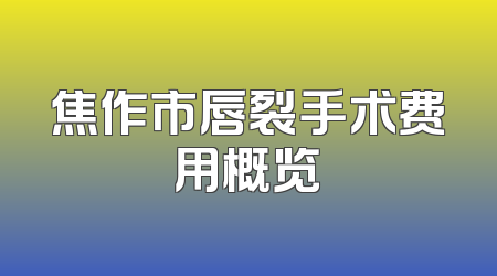 焦作市唇裂手术费用概览
