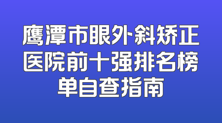 鹰潭市眼外斜矫正医院前十强排名榜单自查指南