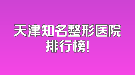 天津知名整形医院排行榜！