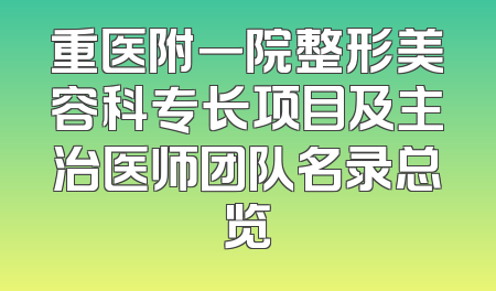 重医附一院整形美容科专长项目及主治医师团队名录总览