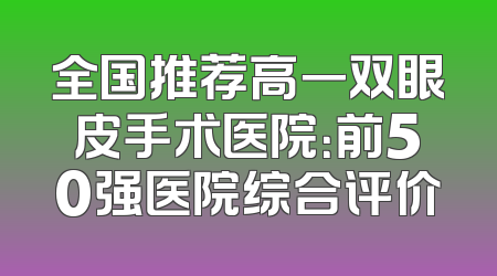 全国推荐高一双眼皮手术医院：前50强医院综合评价