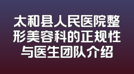 太和县人民医院整形美容科的正规性与医生团队介绍