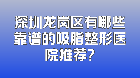 深圳龙岗区有哪些靠谱的吸脂整形医院推荐？