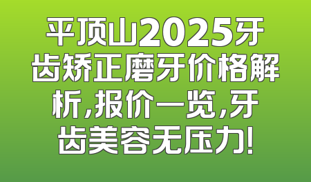 平顶山2025牙齿矫正磨牙价格解析，报价一览，牙齿美容无压力！