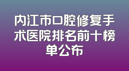 内江市口腔修复手术医院排名前十榜单公布