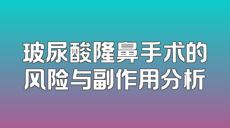 玻尿酸隆鼻手术的风险与副作用分析