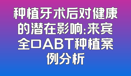 种植牙术后对健康的潜在影响：来宾全口ABT种植案例分析