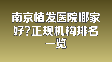 南京植发医院哪家好？正规机构排名一览