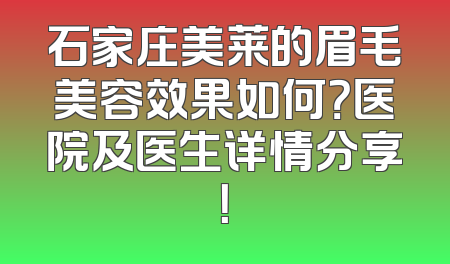 石家庄美莱的眉毛美容效果如何？医院及医生详情分享！