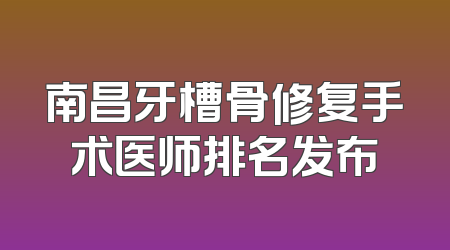 南昌牙槽骨修复手术医师排名发布