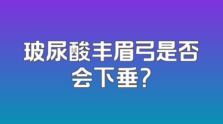 玻尿酸丰眉弓是否会下垂？