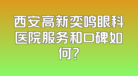 西安高新奕鸣眼科医院服务和口碑如何？
