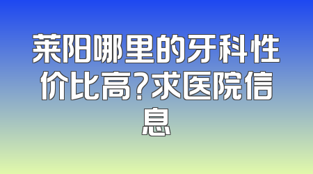 莱阳哪里的牙科性价比高？求医院信息