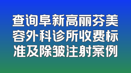 查询阜新高丽芬美容外科诊所收费标准及除皱注射案例