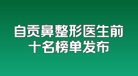 自贡鼻整形医生前十名榜单发布