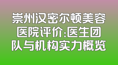 崇州汉密尔顿美容医院评价：医生团队与机构实力概览
