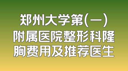 郑州大学第（一）附属医院整形科隆胸费用及推荐医生