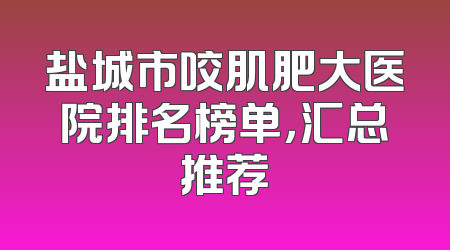 盐城市咬肌肥大医院排名榜单，汇总推荐