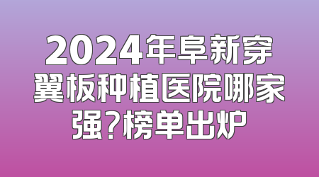 2024年阜新穿翼板种植医院哪家强？榜单出炉