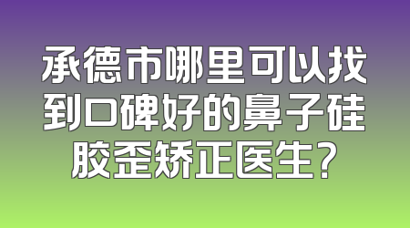 承德市哪里可以找到口碑好的鼻子硅胶歪矫正医生？