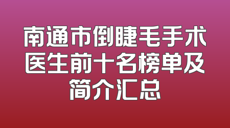 南通市倒睫毛手术医生前十名榜单及简介汇总