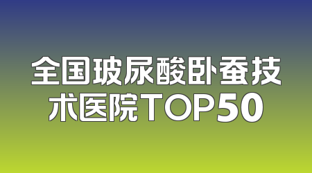 全国玻尿酸卧蚕技术医院TOP50