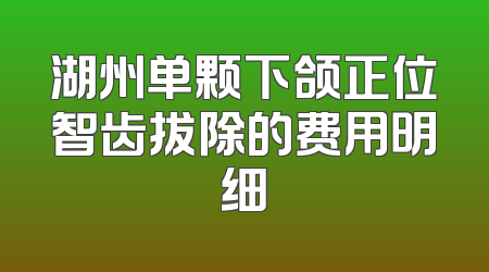 湖州单颗下颌正位智齿拔除的费用明细