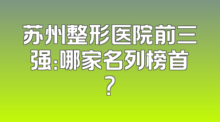 苏州整形医院前三强：哪家名列榜首？