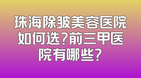 珠海除皱美容医院如何选？前三甲医院有哪些？