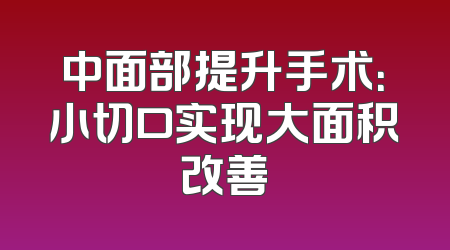 中面部提升手术：小切口实现大面积改善