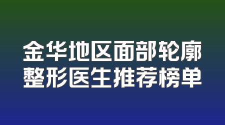 金华地区面部轮廓整形医生推荐榜单