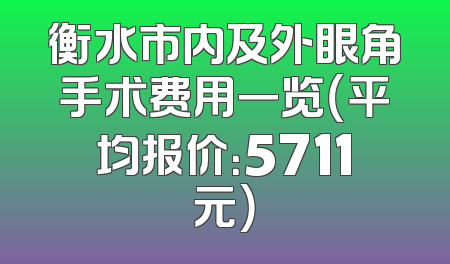 衡水市内及外眼角手术费用一览（平均报价：5711元）