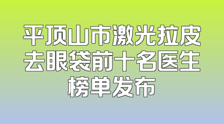 平顶山市激光拉皮去眼袋前十名医生榜单发布