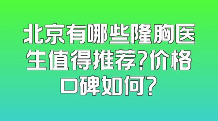 北京有哪些隆胸医生值得推荐？价格口碑如何？