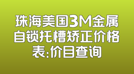 珠海美国3M金属自锁托槽矫正价格表：价目查询