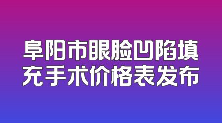 阜阳市眼脸凹陷填充手术价格表发布