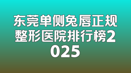 东莞单侧兔唇正规整形医院排行榜2025