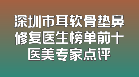 深圳市耳软骨垫鼻修复医生榜单前十医美专家点评