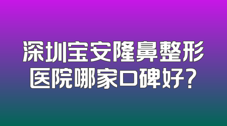 深圳宝安隆鼻整形医院哪家口碑好？